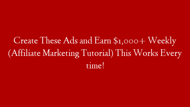 Create These Ads and Earn $1,000+ Weekly (Affiliate Marketing Tutorial) This Works Every time! post thumbnail image