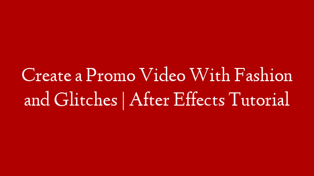 Create a Promo Video With Fashion and Glitches | After Effects Tutorial
