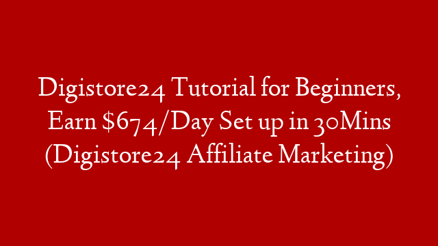 Digistore24 Tutorial for Beginners, Earn $674/Day Set up in 30Mins (Digistore24 Affiliate Marketing)