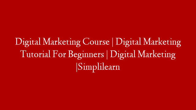 Digital Marketing Course | Digital Marketing Tutorial For Beginners | Digital Marketing |Simplilearn post thumbnail image