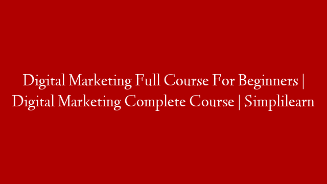 Digital Marketing Full Course For Beginners | Digital Marketing Complete Course | Simplilearn