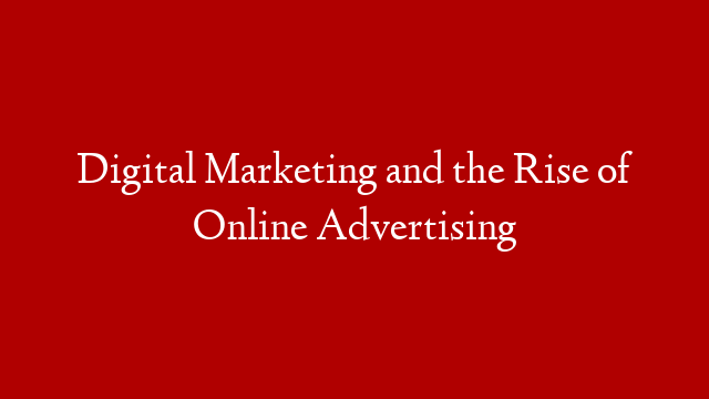 Digital Marketing and the Rise of Online Advertising