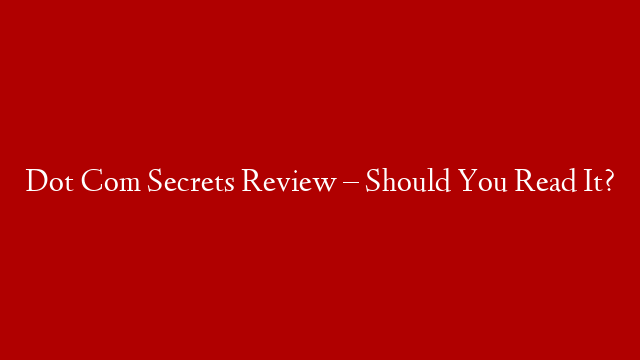 Dot Com Secrets Review – Should You Read It?