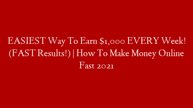 EASIEST Way To Earn $1,000 EVERY Week! (FAST Results!) | How To Make Money Online Fast 2021