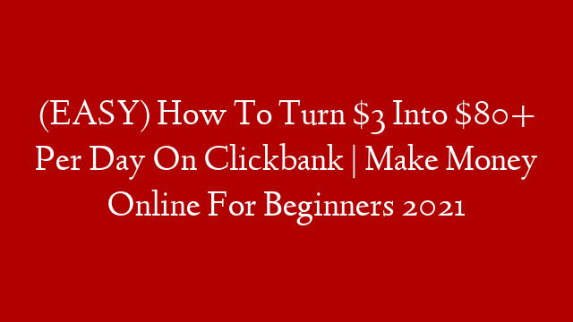 (EASY) How To Turn $3 Into $80+ Per Day On Clickbank | Make Money Online For Beginners 2021