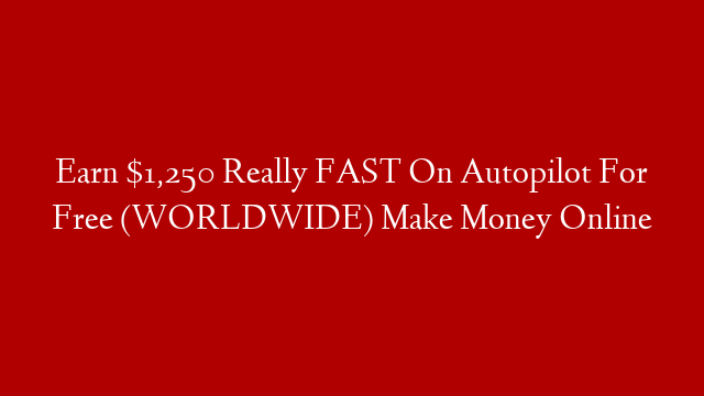 Earn $1,250 Really FAST On Autopilot For Free (WORLDWIDE) Make Money Online post thumbnail image