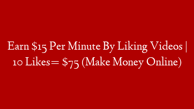 Earn $15 Per Minute By Liking Videos | 10 Likes= $75 (Make Money Online)