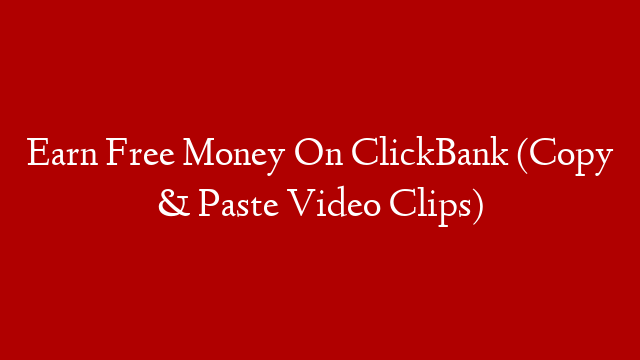 Earn Free Money On ClickBank (Copy & Paste Video Clips)