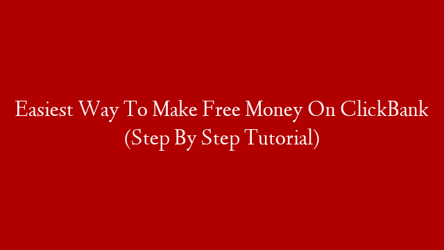 Easiest Way To Make Free Money On ClickBank (Step By Step Tutorial)