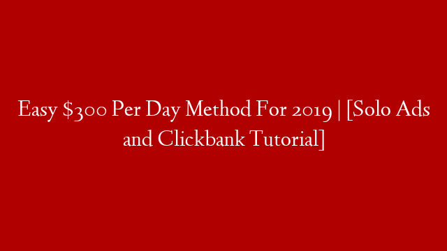 Easy $300 Per Day Method For 2019 | [Solo Ads and Clickbank Tutorial] post thumbnail image