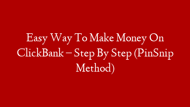 Easy Way To Make Money On ClickBank – Step By Step (PinSnip Method)