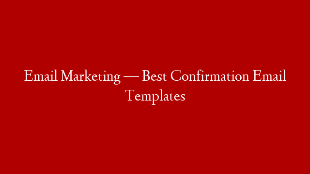 Email Marketing — Best Confirmation Email Templates