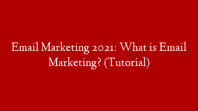 Email Marketing 2021: What is Email Marketing? (Tutorial)