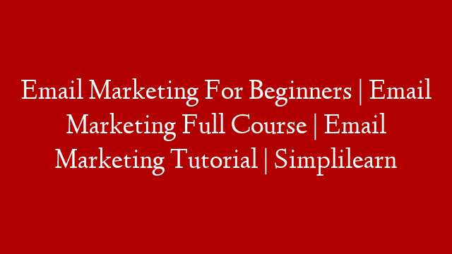 Email Marketing For Beginners | Email Marketing Full Course | Email Marketing Tutorial | Simplilearn