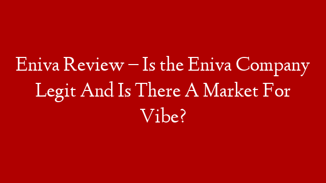 Eniva Review – Is the Eniva Company Legit And Is There A Market For Vibe? post thumbnail image
