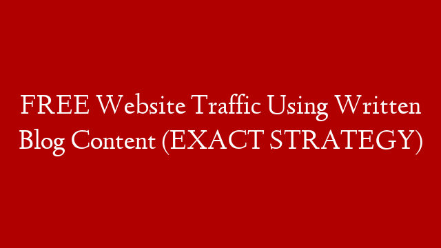 FREE Website Traffic Using Written Blog Content (EXACT STRATEGY)