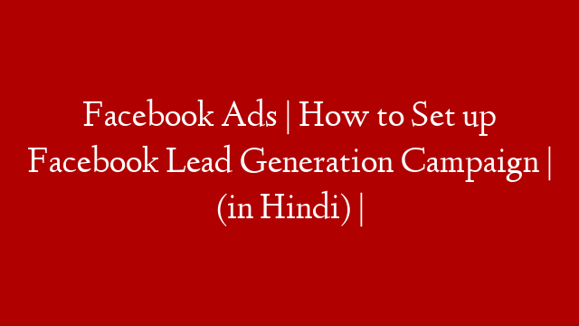 Facebook Ads | How to Set up Facebook Lead Generation Campaign | (in Hindi) | post thumbnail image