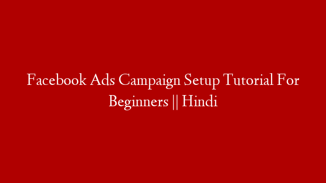 Facebook Ads Campaign Setup Tutorial For Beginners || Hindi