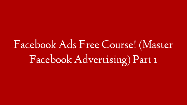 Facebook Ads Free Course! (Master Facebook Advertising) Part 1