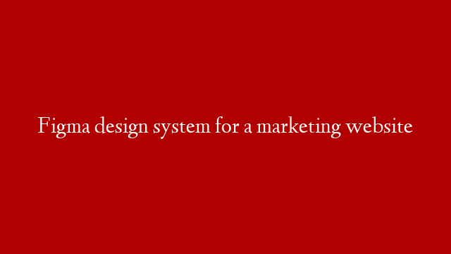 Figma design system for a marketing website