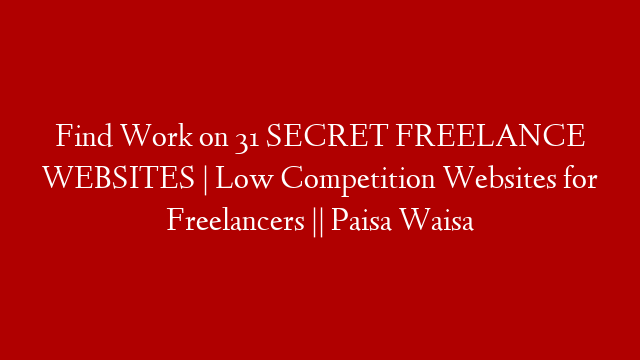 Find Work on 31 SECRET FREELANCE WEBSITES | Low Competition Websites for Freelancers || Paisa Waisa