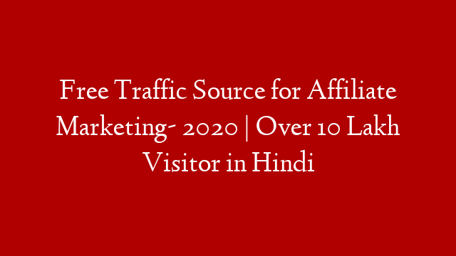 Free Traffic Source for Affiliate Marketing- 2020 | Over 10 Lakh Visitor in Hindi