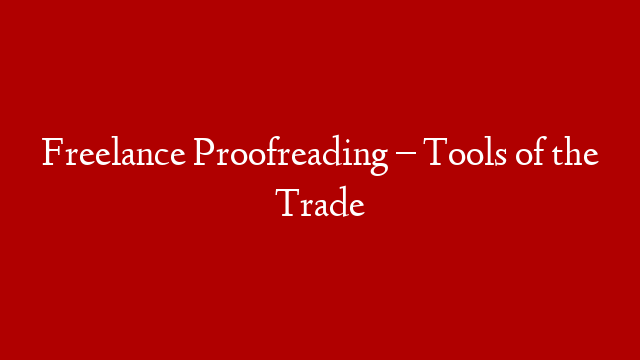 Freelance Proofreading – Tools of the Trade