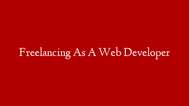 Freelancing As A Web Developer