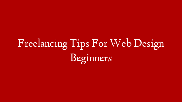 Freelancing Tips For Web Design Beginners