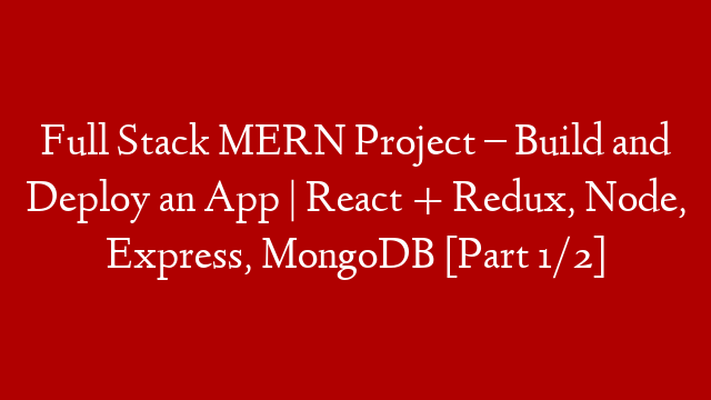 Full Stack MERN Project – Build and Deploy an App | React + Redux, Node, Express, MongoDB [Part 1/2]