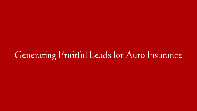 Generating Fruitful Leads for Auto Insurance
