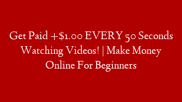 Get Paid +$1.00 EVERY 50 Seconds Watching Videos! | Make Money Online For Beginners