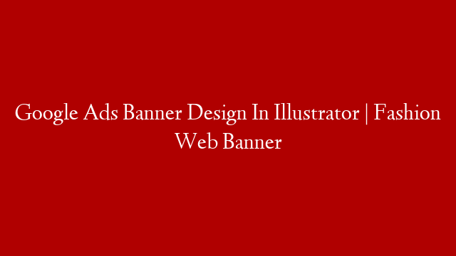 Google Ads Banner Design In Illustrator | Fashion Web Banner
