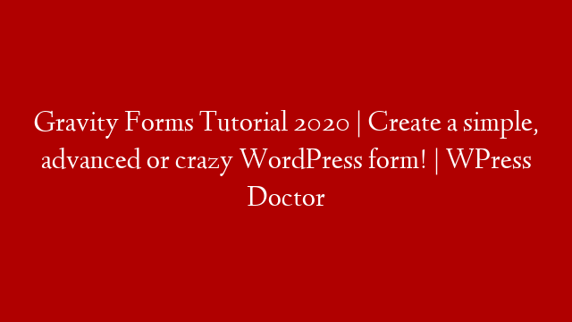Gravity Forms Tutorial 2020 | Create a simple, advanced or crazy WordPress form! | WPress Doctor