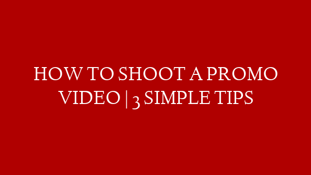 HOW TO SHOOT A PROMO VIDEO | 3 SIMPLE TIPS