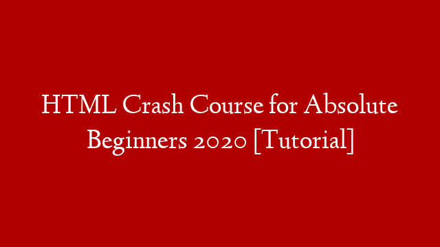 HTML Crash Course for Absolute Beginners 2020 [Tutorial]