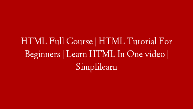 HTML Full Course | HTML Tutorial For Beginners | Learn HTML In One video | Simplilearn