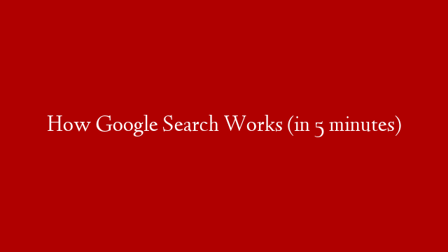 How Google Search Works (in 5 minutes)