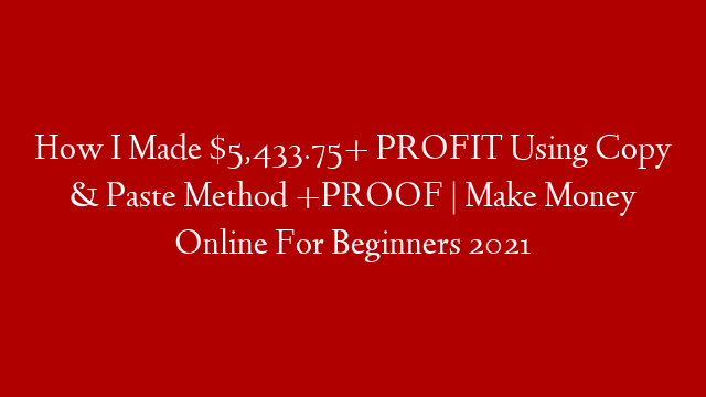 How I Made $5,433.75+ PROFIT Using Copy & Paste Method +PROOF | Make Money Online For Beginners 2021 post thumbnail image