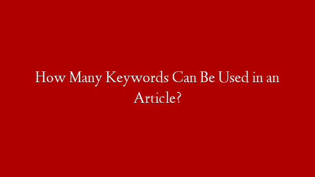 How Many Keywords Can Be Used in an Article?
