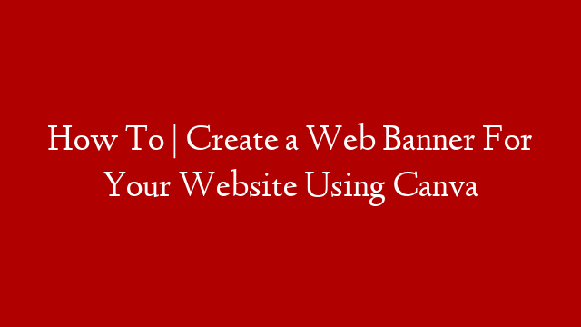 How To | Create a Web Banner For Your Website Using Canva