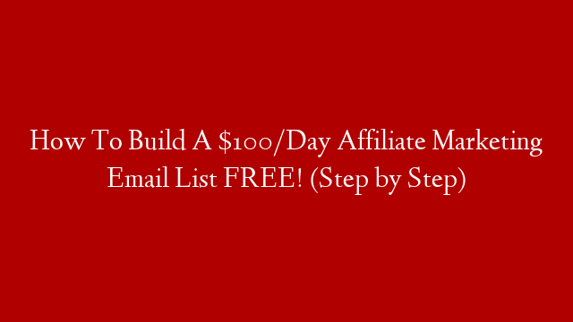 How To Build A $100/Day Affiliate Marketing Email List FREE! (Step by Step) post thumbnail image