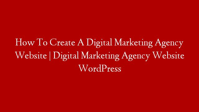 How To Create A Digital Marketing Agency Website | Digital Marketing Agency Website WordPress