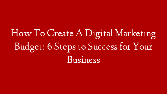 How To Create A Digital Marketing Budget: 6 Steps to Success for Your Business post thumbnail image