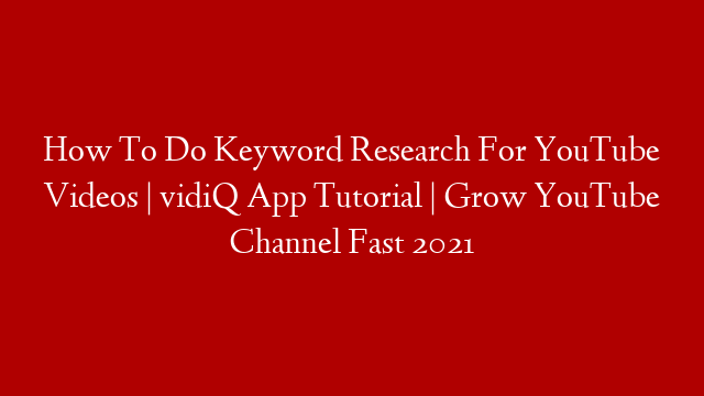 How To Do Keyword Research For YouTube Videos | vidiQ App Tutorial | Grow YouTube Channel Fast 2021