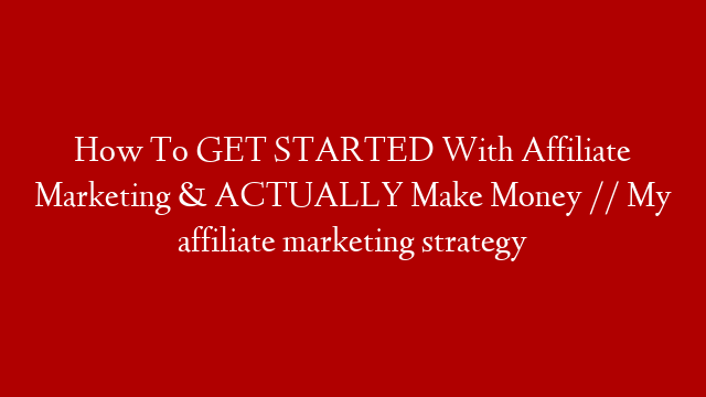 How To GET STARTED With Affiliate Marketing & ACTUALLY Make Money // My affiliate marketing strategy