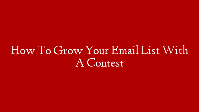 How To Grow Your Email List With A Contest