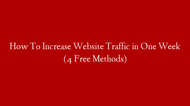 How To Increase Website Traffic in One Week (4 Free Methods)