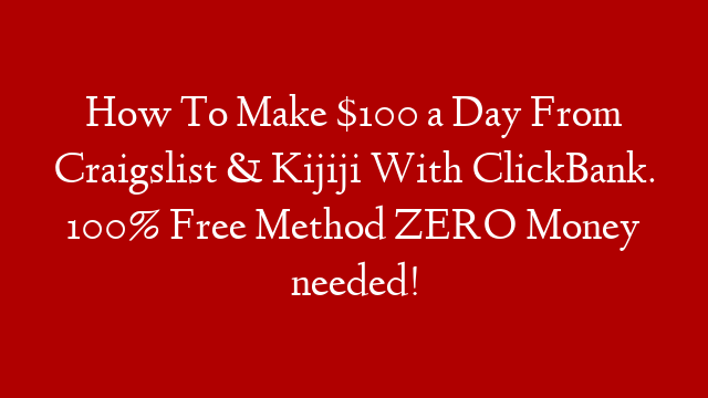 How To Make $100 a Day From Craigslist & Kijiji With ClickBank. 100% Free Method ZERO Money needed!