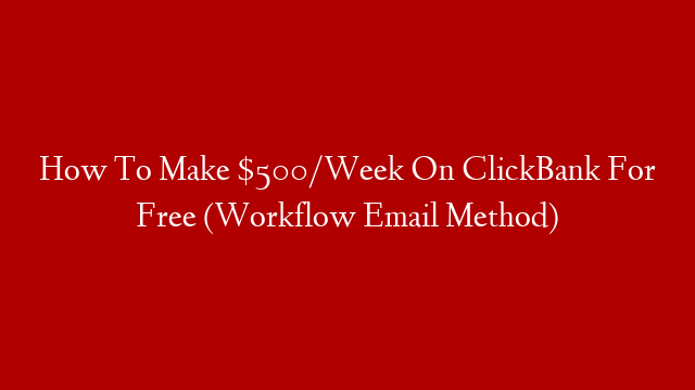 How To Make $500/Week On ClickBank For Free (Workflow Email Method)